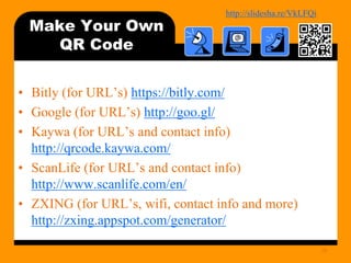 http://bit.ly/mobilecontentosy
Make Your Own
QR Code
28
• Bitly (for URL’s) https://bitly.com/
• Google (for URL’s) http://goo.gl/
• Kaywa (for URL’s and contact info)
http://qrcode.kaywa.com/
• ScanLife (for URL’s and contact info)
http://www.scanlife.com/en/
• ZXING (for URL’s, wifi, contact info and more)
http://zxing.appspot.com/generator/
 