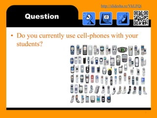 http://bit.ly/mobilecontentosy
• Do you currently use cell-phones with your
students?
3
Question
 
