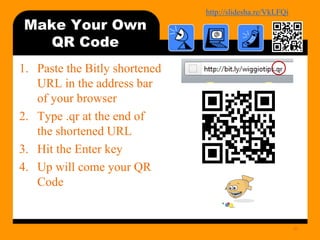 http://bit.ly/mobilecontentosy
Make Your Own
QR Code
1. Paste the Bitly shortened
URL in the address bar
of your browser
2. Type .qr at the end of
the shortened URL
3. Hit the Enter key
4. Up will come your QR
Code
30
 