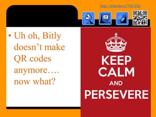 http://bit.ly/mobilecontentosy
• Uh oh, Bitly
doesn’t make
QR codes
anymore….
now what?
31
 