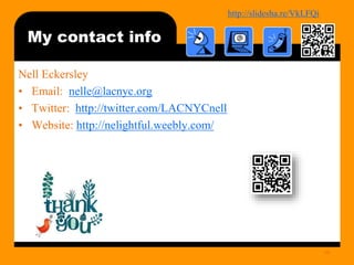 http://bit.ly/mobilecontentosy
49
My contact info
Nell Eckersley
• Email: nelle@lacnyc.org
• Twitter: http://twitter.com/LACNYCnell
• Website: http://nelightful.weebly.com/
My contact info
 