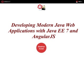 OPENSHIFT
Developing Modern Java Web
Applications with Java EE 7 and
PRESENTED
AngularJS
Workshop

BY

Shekhar
Gulati

 