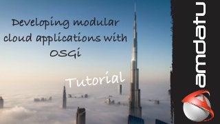 Developing modular
cloud applications with
OSGi
Tutorial
 