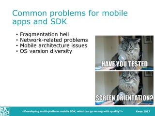 Киев 2017
Common problems for mobile
apps and SDK
• Fragmentation hell
• Network-related problems
• Mobile architecture is...