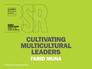 CULTIVATING
                          MULTICULTURAL
                            LEADERS
                                          FARID MUNA
© Copyright 2012 London Business School
 
