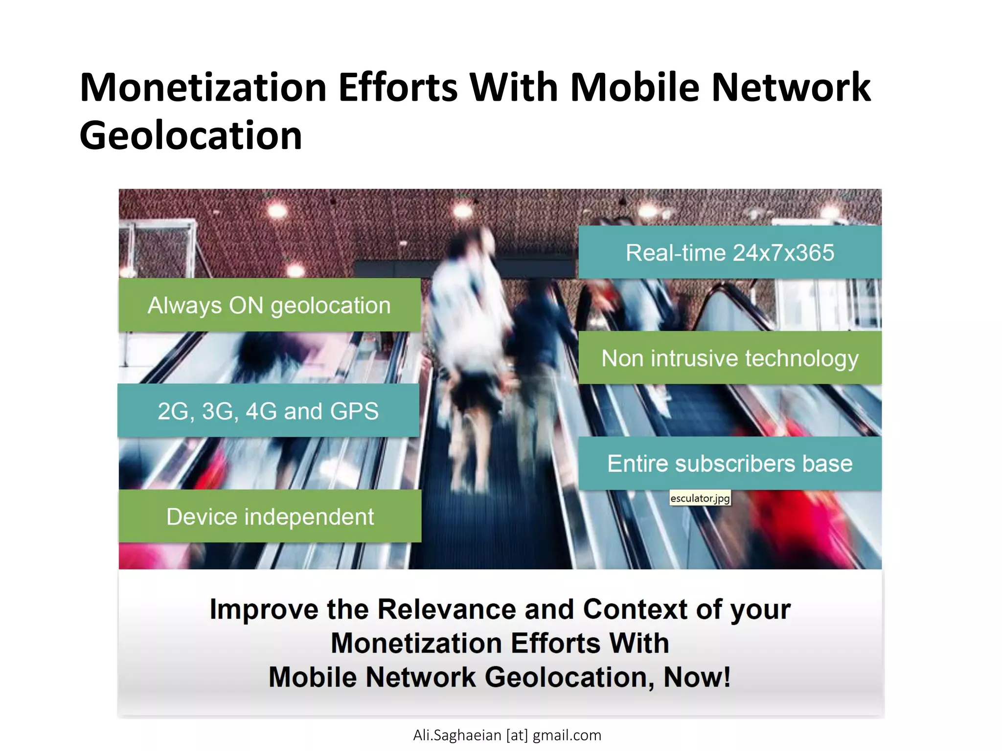 Monetization Efforts With Mobile Network
Geolocation
Ali.Saghaeian [at] gmail.com
 