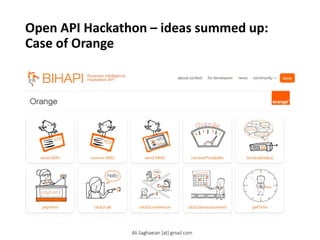 Open API Hackathon – ideas summed up:
Case of Orange
Ali.Saghaeian [at] gmail.com
 