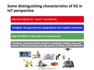 Some distinguishing characteristics of 5G in
IoT perspective
Ali.Saghaeian [at] gmail.com
 