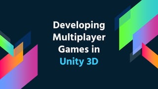 Developing
Multiplayer
Games in
Unity 3D
 