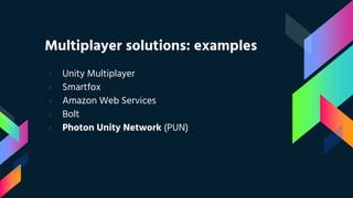 Multiplayer solutions: examples
› Unity Multiplayer
› Smartfox
› Amazon Web Services
› Bolt
› Photon Unity Network (PUN)
 