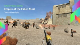 Future Visions Games
Empire of the Fallen Steel
Steam Greenlight
 
