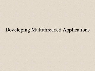 Developing Multithreaded Applications 