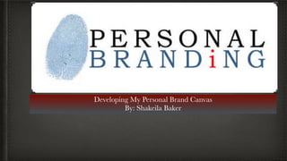 Developing My Personal Brand Canvas
By: Shakeila Baker
 