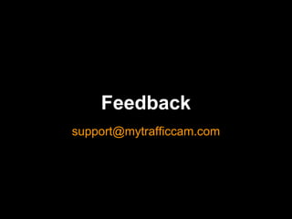 Feedback
support@mytrafficcam.com
 