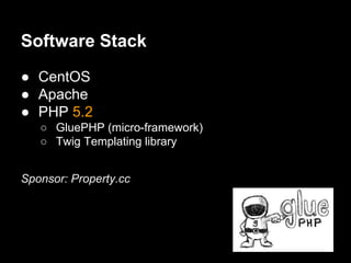 Software Stack
● CentOS
● Apache
● PHP 5.2
○ GluePHP (micro-framework)
○ Twig Templating library
Sponsor: Property.cc
 