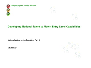 Developing National Talent to Match Entry Level Capabilities Nationalization in the Emirates: Part II Iqbal Noor 