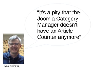 “It's a pity that the
Joomla Category
Manager doesn't
have an Article
Counter anymore”
Marc Dechèvre
 