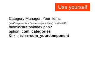 Use yourself
Category Manager: Your items
(via Components > Banners > your items) has the URL:
/administrator/index.php?
option=com_categories
&extension=com_yourcomponent
 