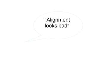“Alignment
looks bad”
 