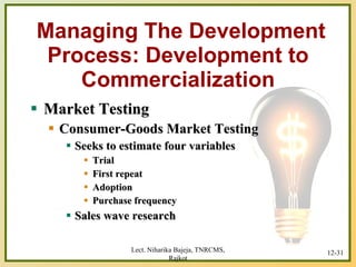 Managing The Development Process: Development to Commercialization <ul><li>Market Testing </li></ul><ul><ul><li>Consumer-G...