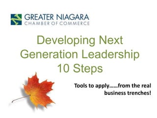 Developing Next
Generation Leadership
10 Steps
Tools to apply……from the real
business trenches!
 