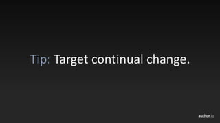 author.io
Tip:	Target	continual	change.
 