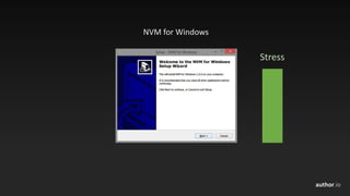 author.io
NVM	for	Windows
Stress
 