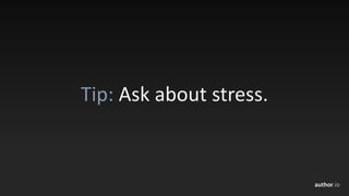 author.io
Tip:	Ask	about	stress.
 