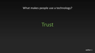 author.io
What	makes	people	use	a	technology?
Trust
 