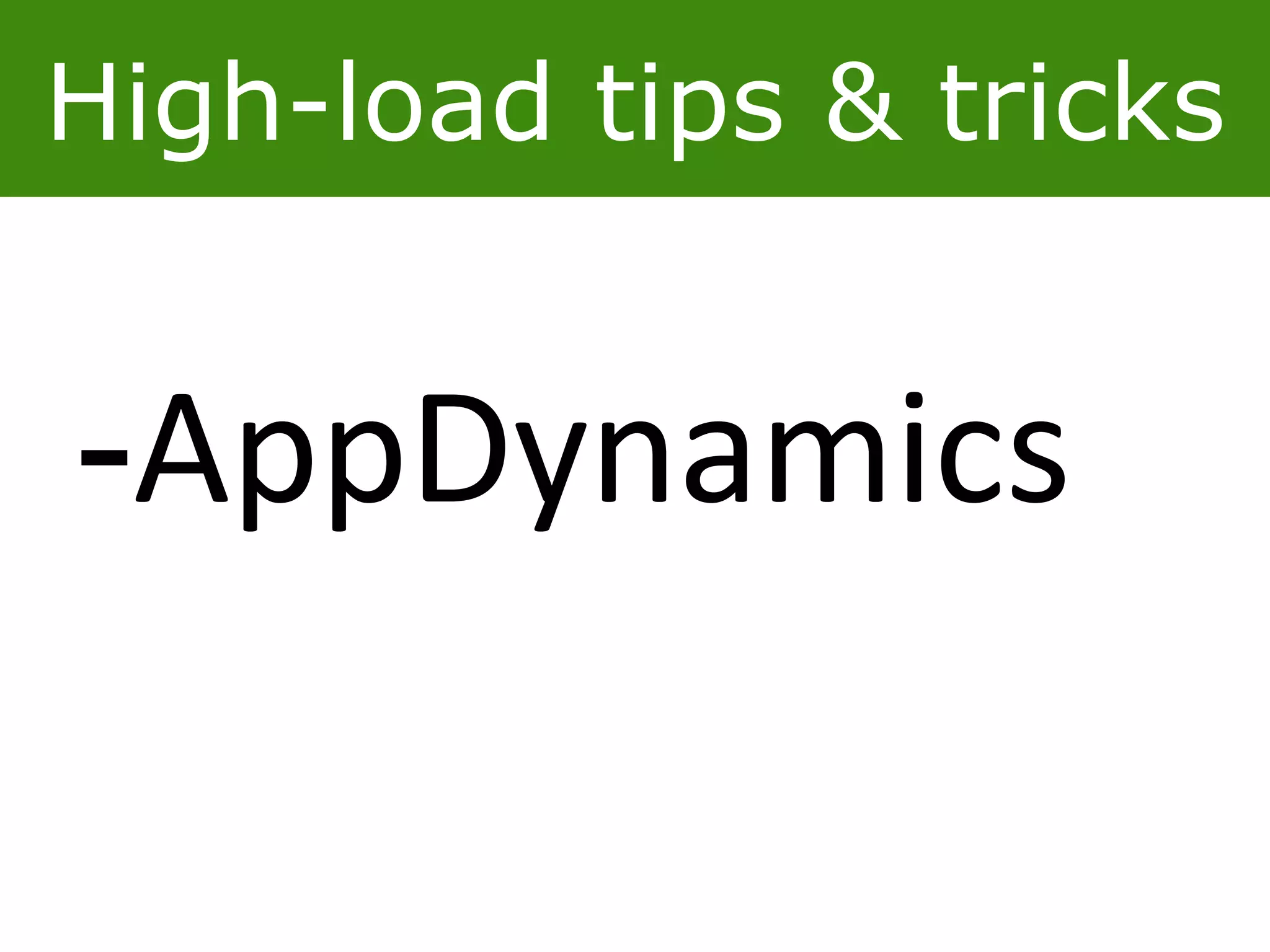 High-load tips & tricks
-AppDynamics
 