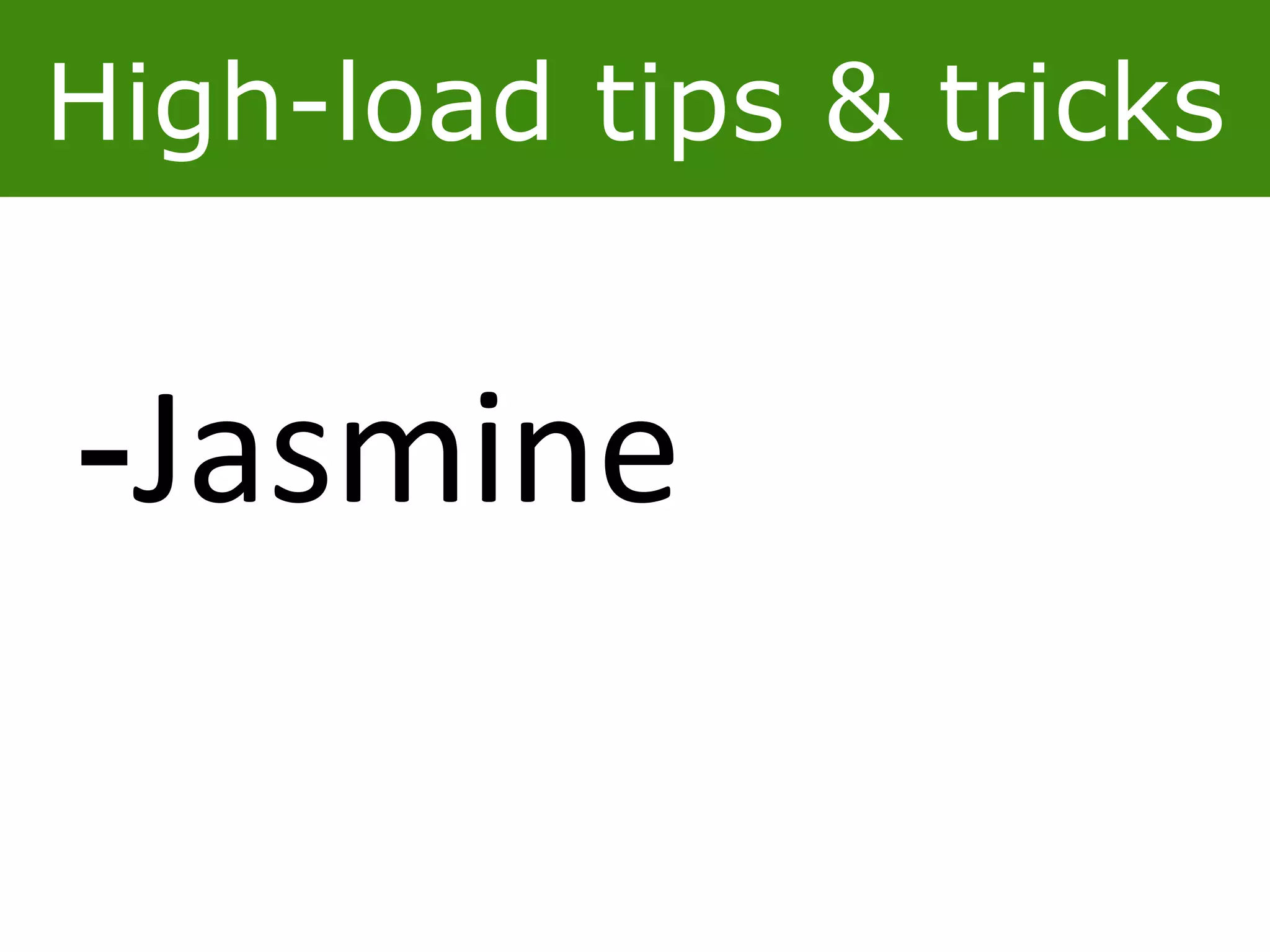 High-load tips & tricks
-Jasmine
 