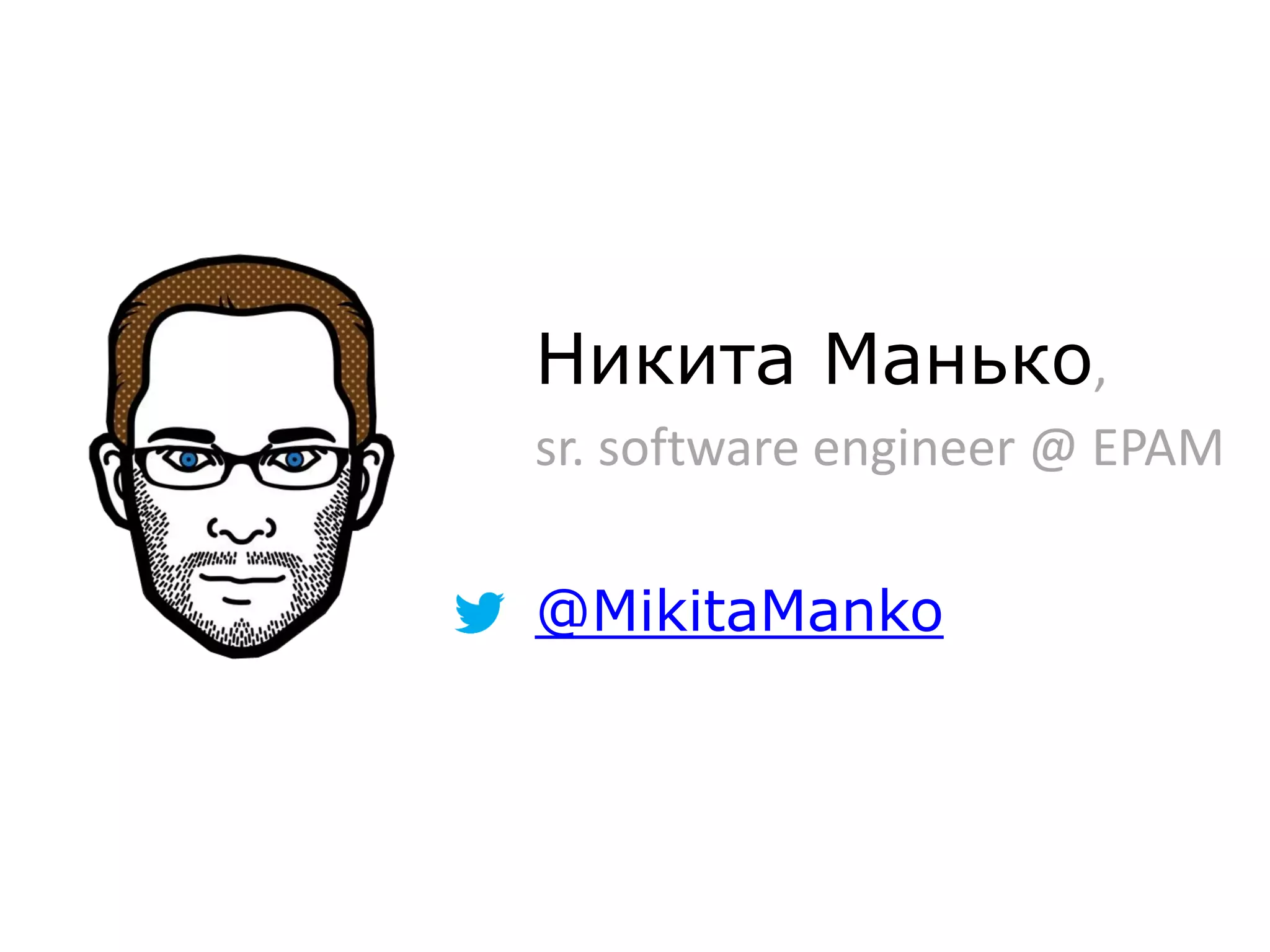 Никита Манько,
sr. software engineer @ EPAM
@MikitaManko
 