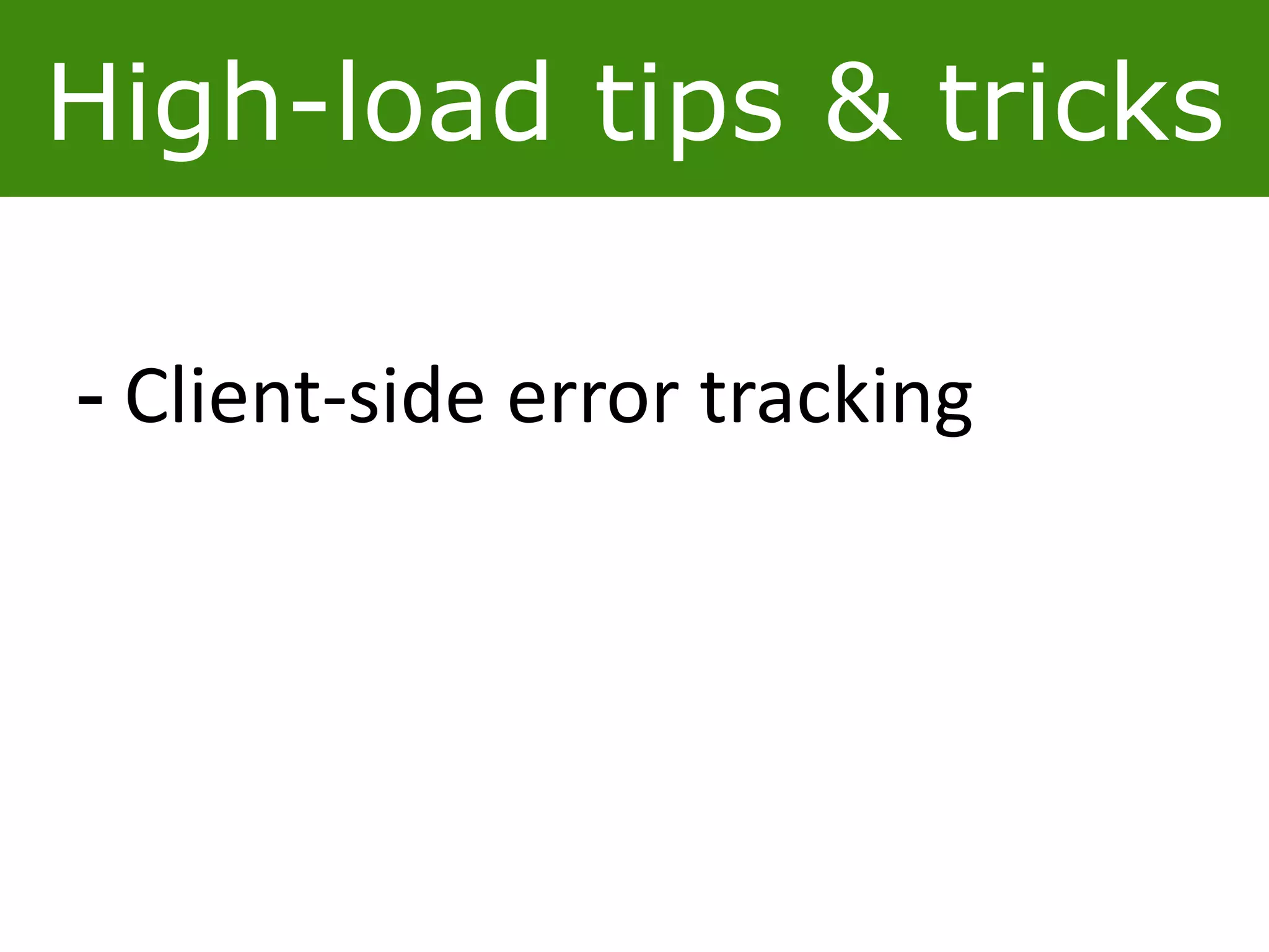 High-load tips & tricks
- Client-side error tracking
 