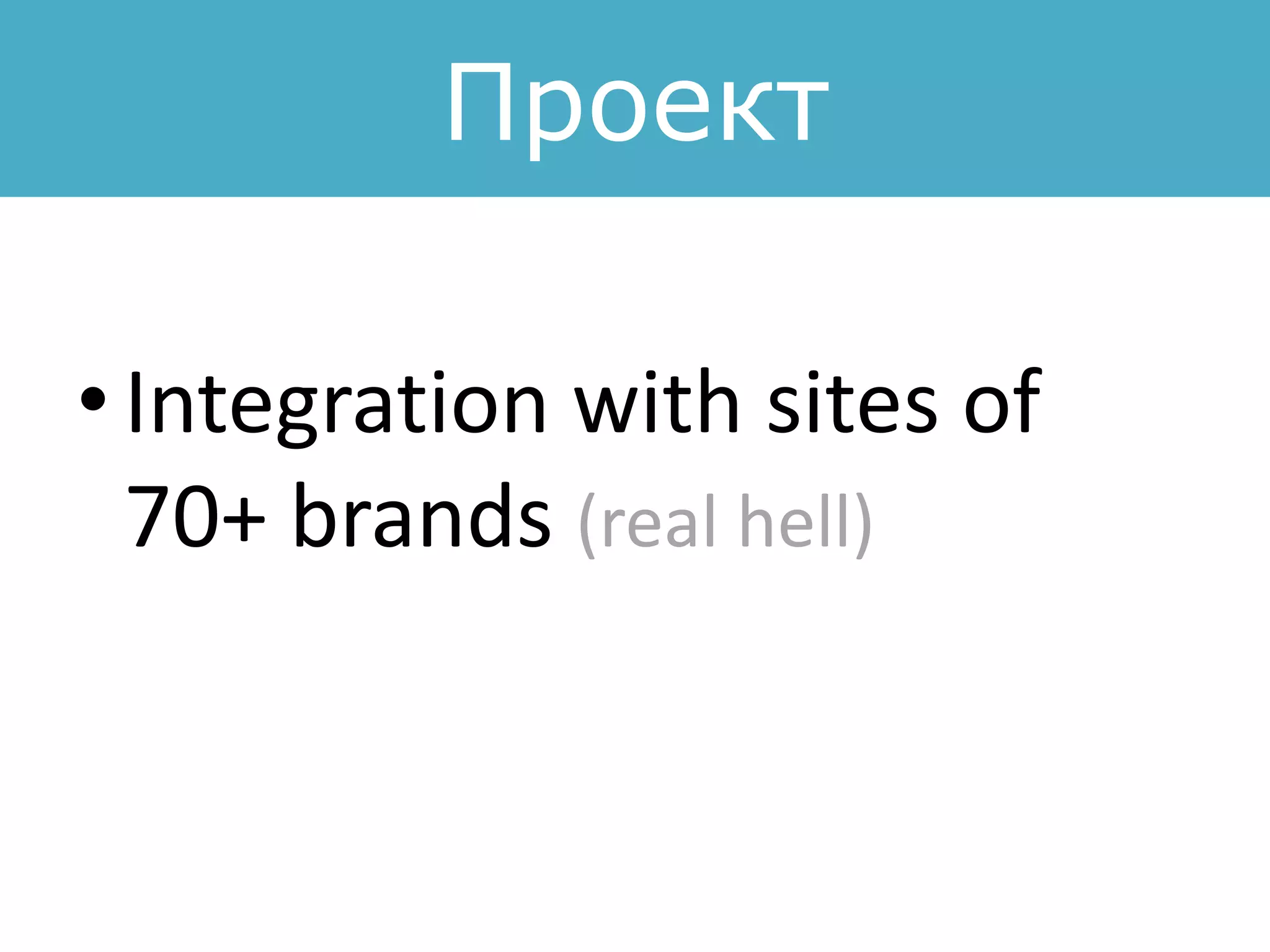 Проект
• Integration with sites of
70+ brands (real hell)
 