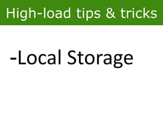 High-load tips & tricks
-Local Storage
 