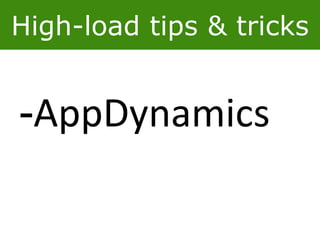 High-load tips & tricks
-AppDynamics
 