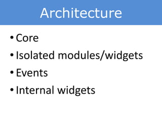 Architecture
• Core
• Isolated modules/widgets
• Events
• Internal widgets
 