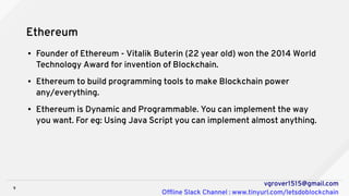 9
vgrover1515@gmail.com
Offline Slack Channel : www.tinyurl.com/letsdoblockchain
Ethereum
● Founder of Ethereum - Vitalik ...