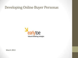 Developing Online Buyer Personas




March 2013
 