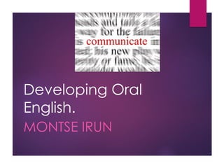Developing Oral
English.
MONTSE IRUN
 