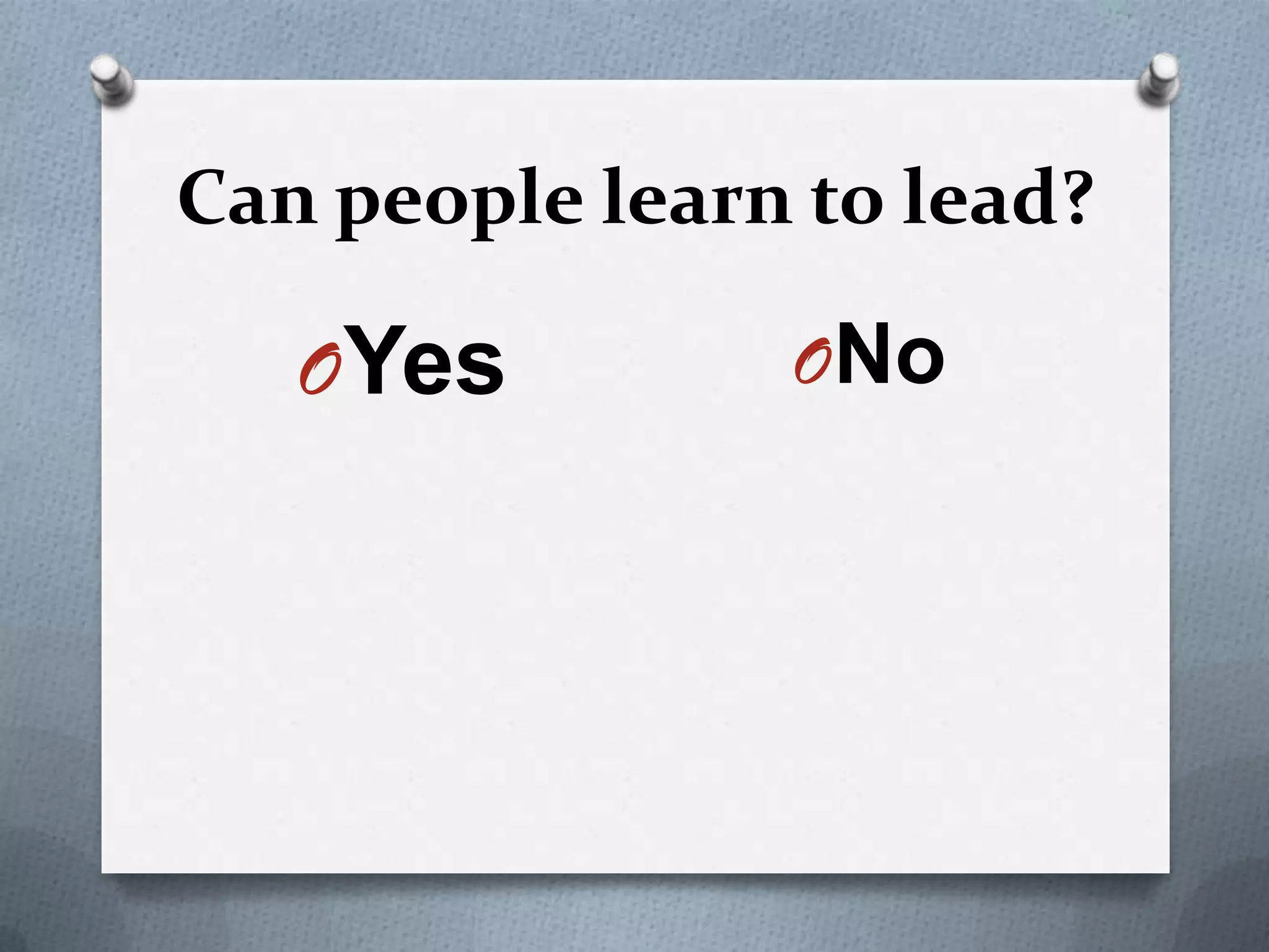 Can people learn to lead?

OYes

ONo

 