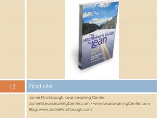 Jamie Flinchbaugh, Lean Learning Center Jamie@LeanLearningCenter.com / www.LeanLearningCenter.com Blog: www.JamieFlinchbaugh.com Find Me 