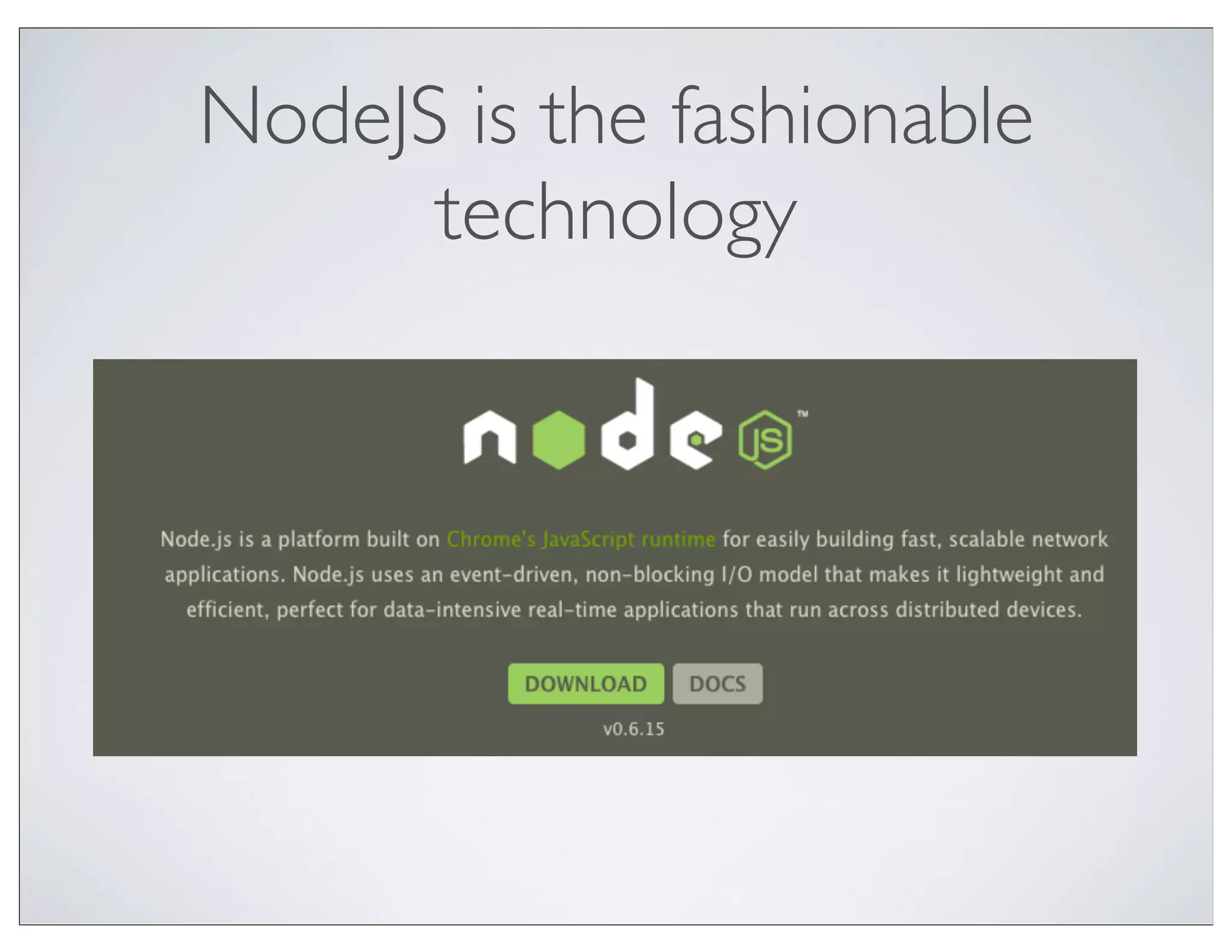 NodeJS is the fashionable
      technology
 