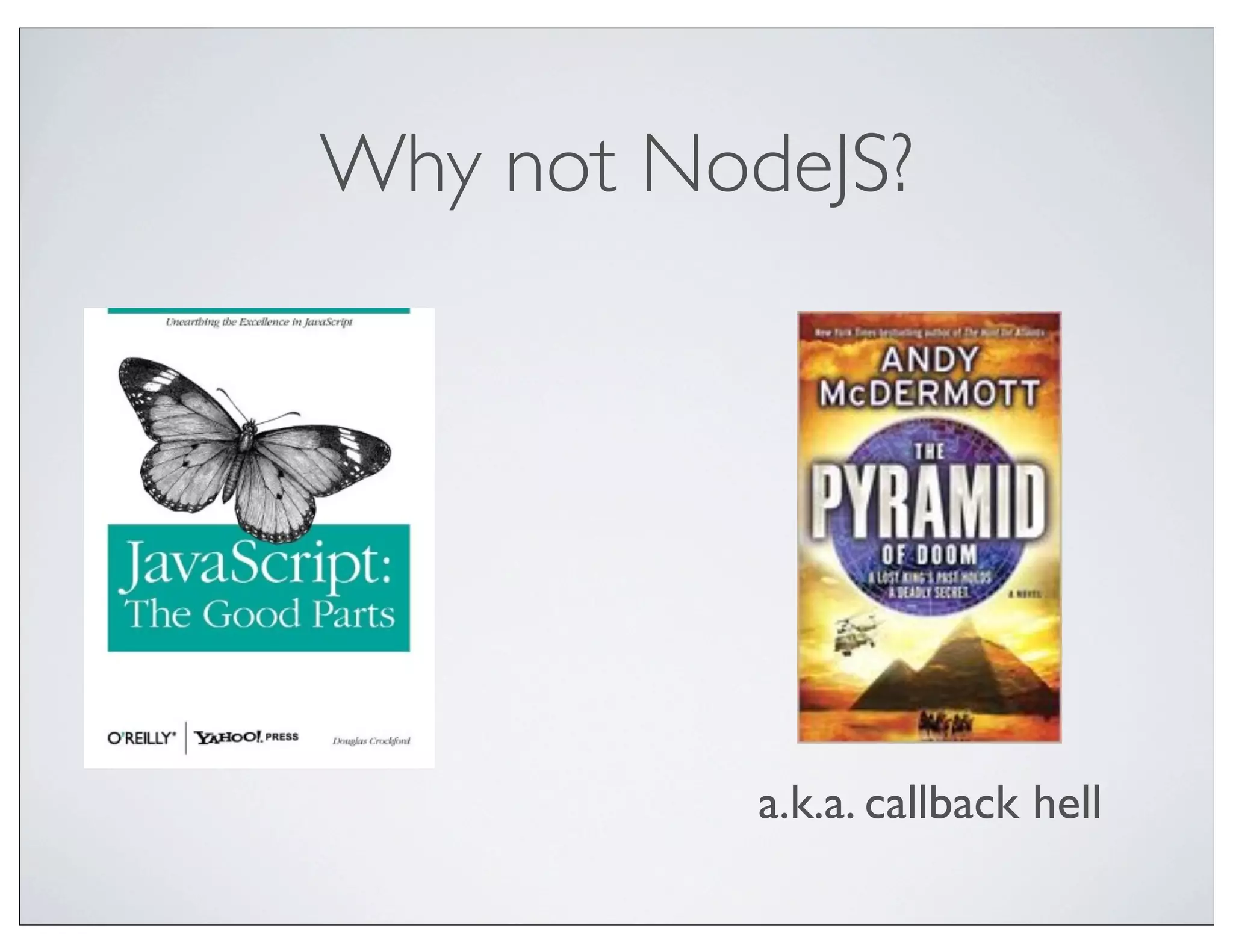 Why not NodeJS?




           a.k.a. callback hell
 