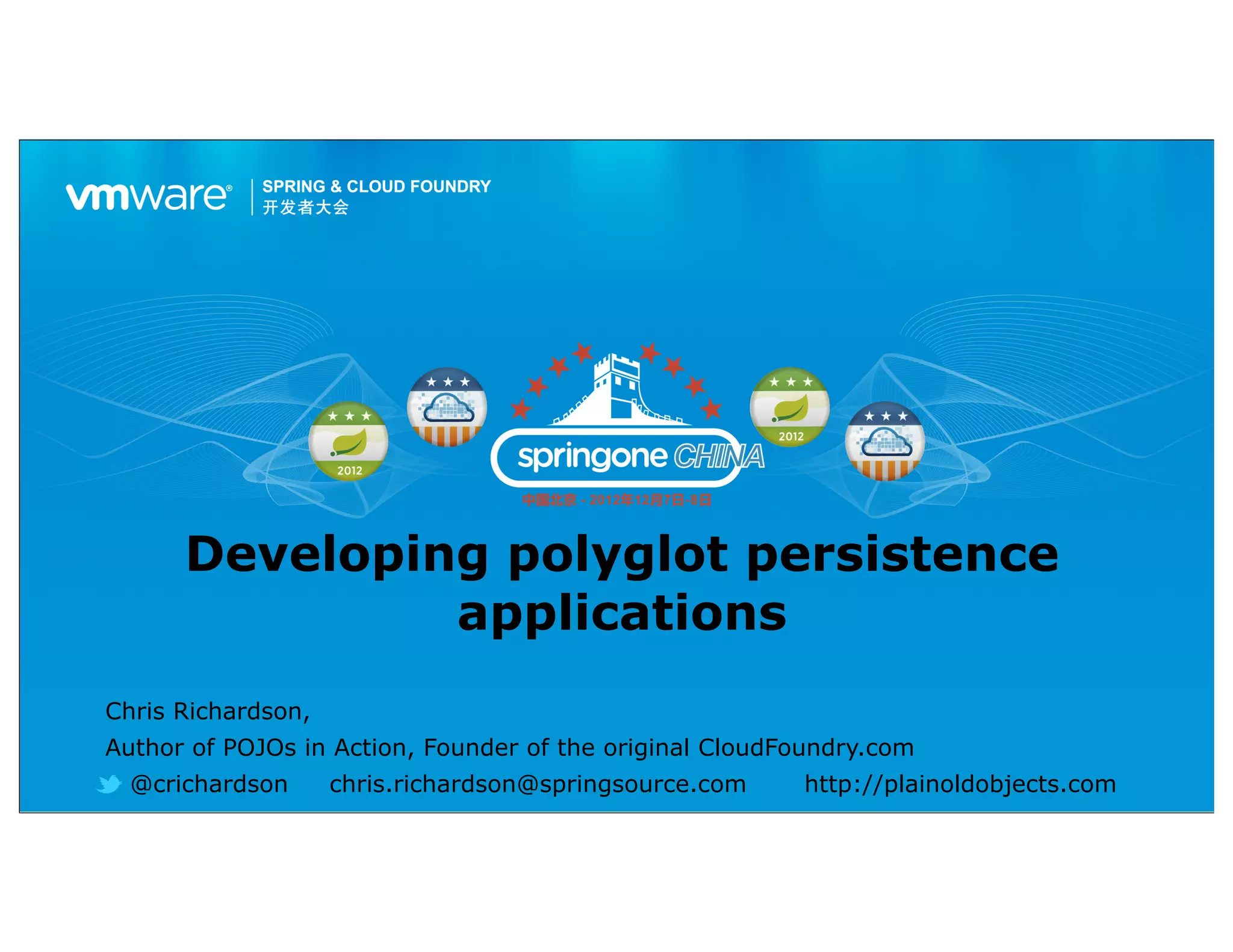 Developing polyglot persistence
               applications
Chris Richardson,
Author of POJOs in Action, Founder of the original CloudFoundry.com
  @crichardson      chris.richardson@springsource.com    http://plainoldobjects.com
 