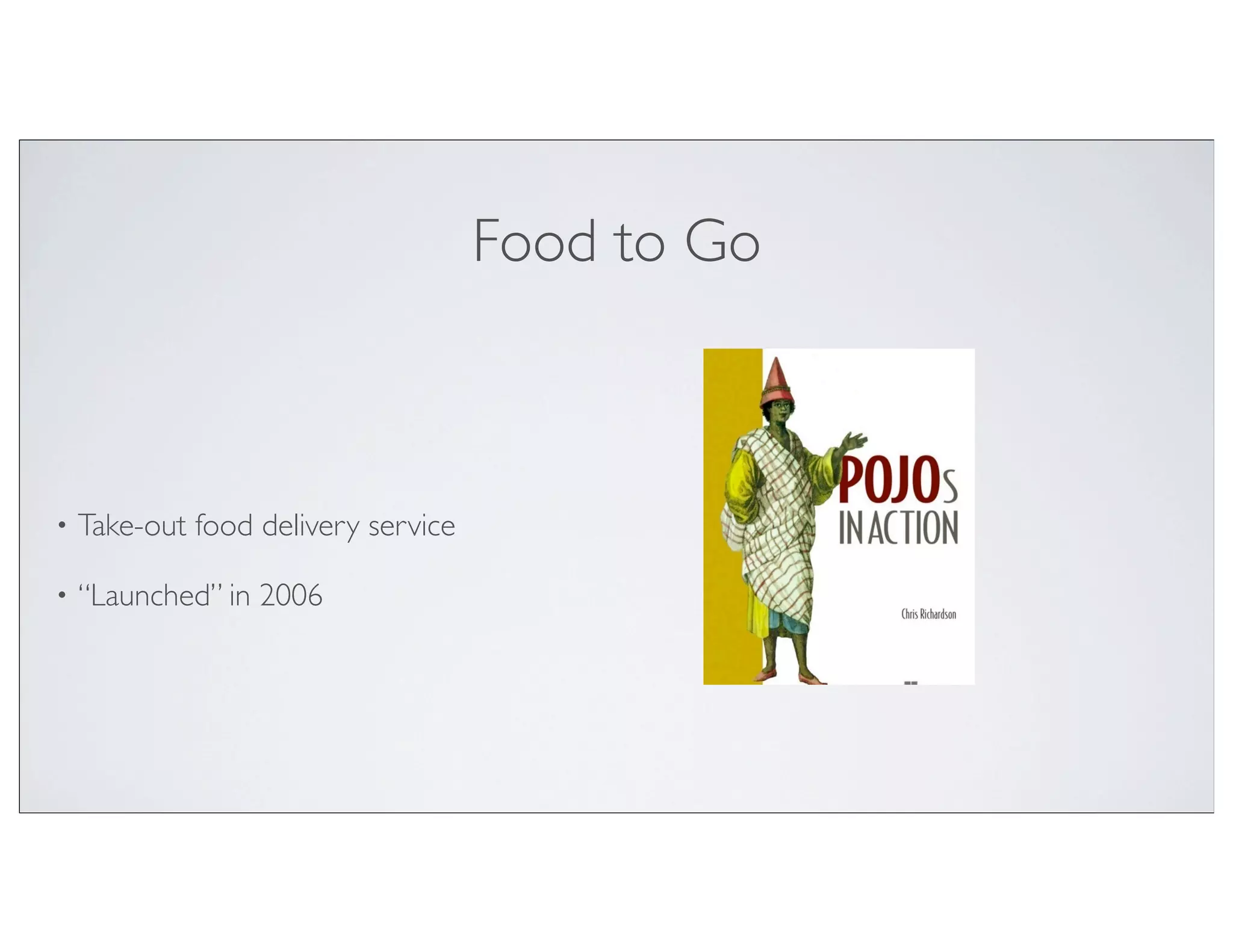 Food to Go



•   Take-out food delivery service

•   “Launched” in 2006
 