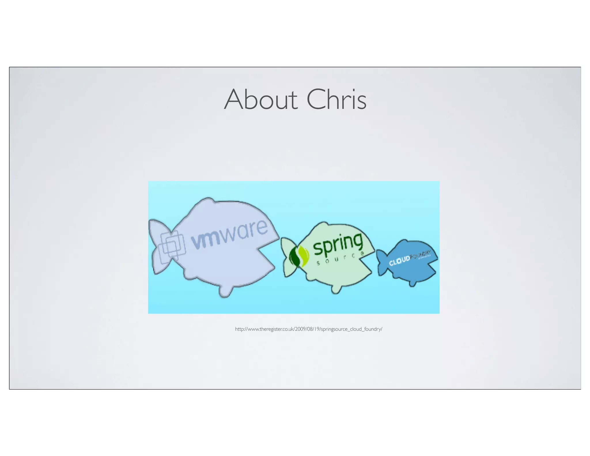 About Chris




http://www.theregister.co.uk/2009/08/19/springsource_cloud_foundry/
 