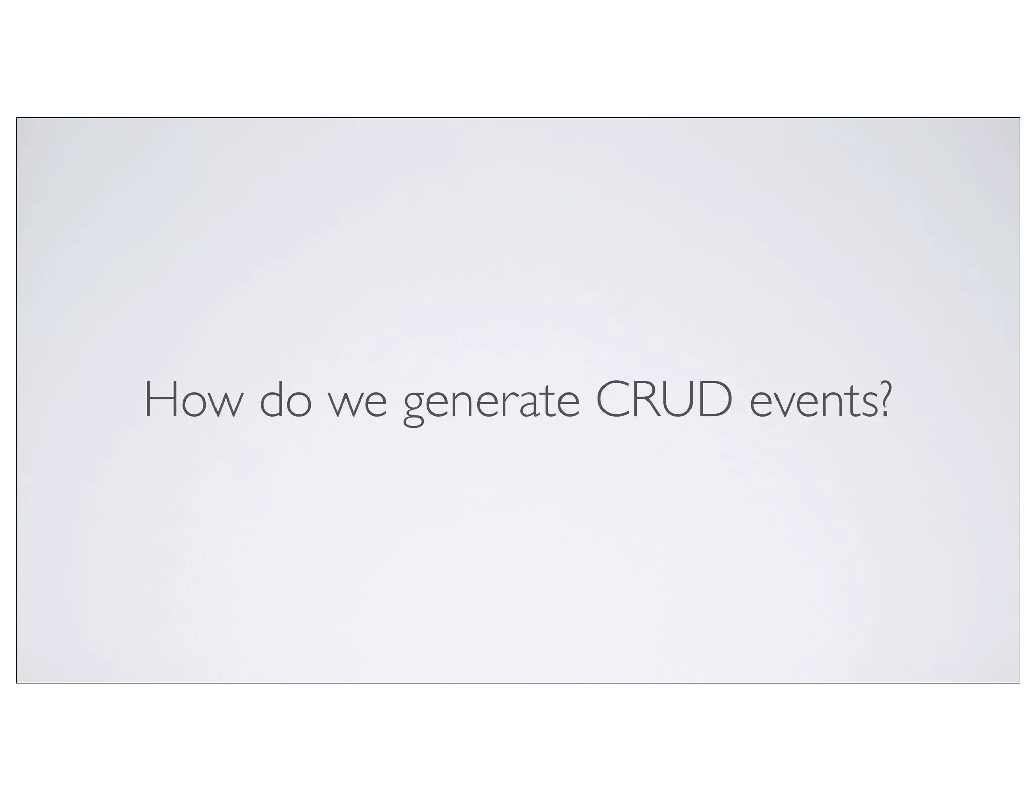 How do we generate CRUD events?
 