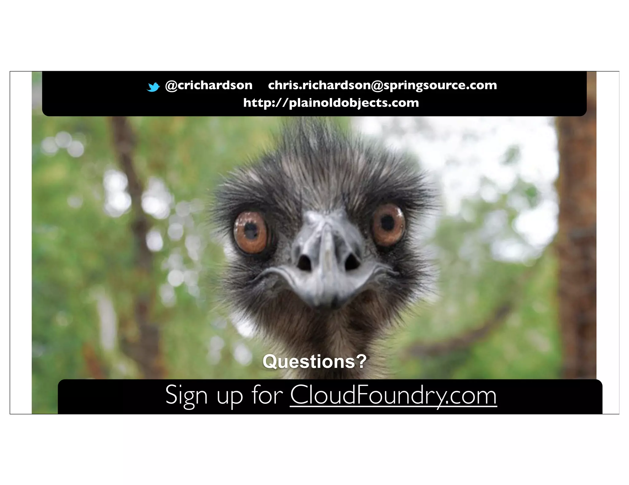 @crichardson chris.richardson@springsource.com
           http://plainoldobjects.com




             Questions?
Sign up for CloudFoundry.com
 