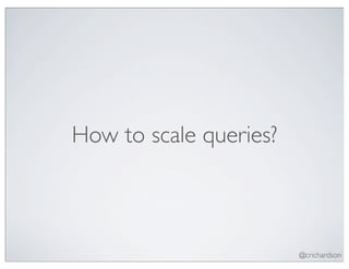 How to scale queries?



                        @crichardson
 